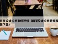 固原网页设计应用教程视频（网页设计应用教程视频下载）